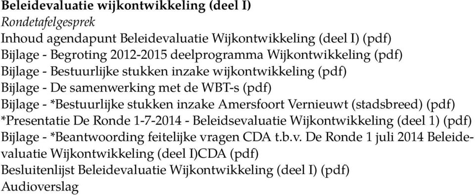 *Bestuurlijke stukken inzake Amersfoort Vernieuwt (stadsbreed) (pdf) *Presentatie De Ronde 1-7-2014 - Beleidsevaluatie Wijkontwikkeling (deel 1) (pdf) Bijlage -