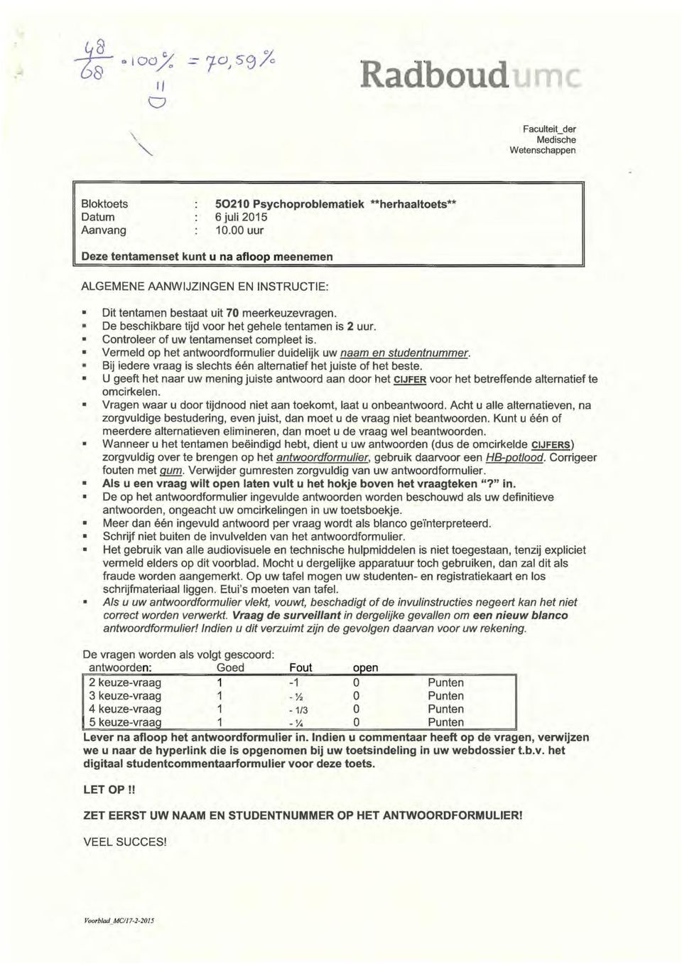 Controleer of uw tentamenset compleet is. Vermeld op het antwoordformulier duidelijk uw naam en studentnummer. Bij iedere vraag is slechts een alternatief het juiste of het beste.