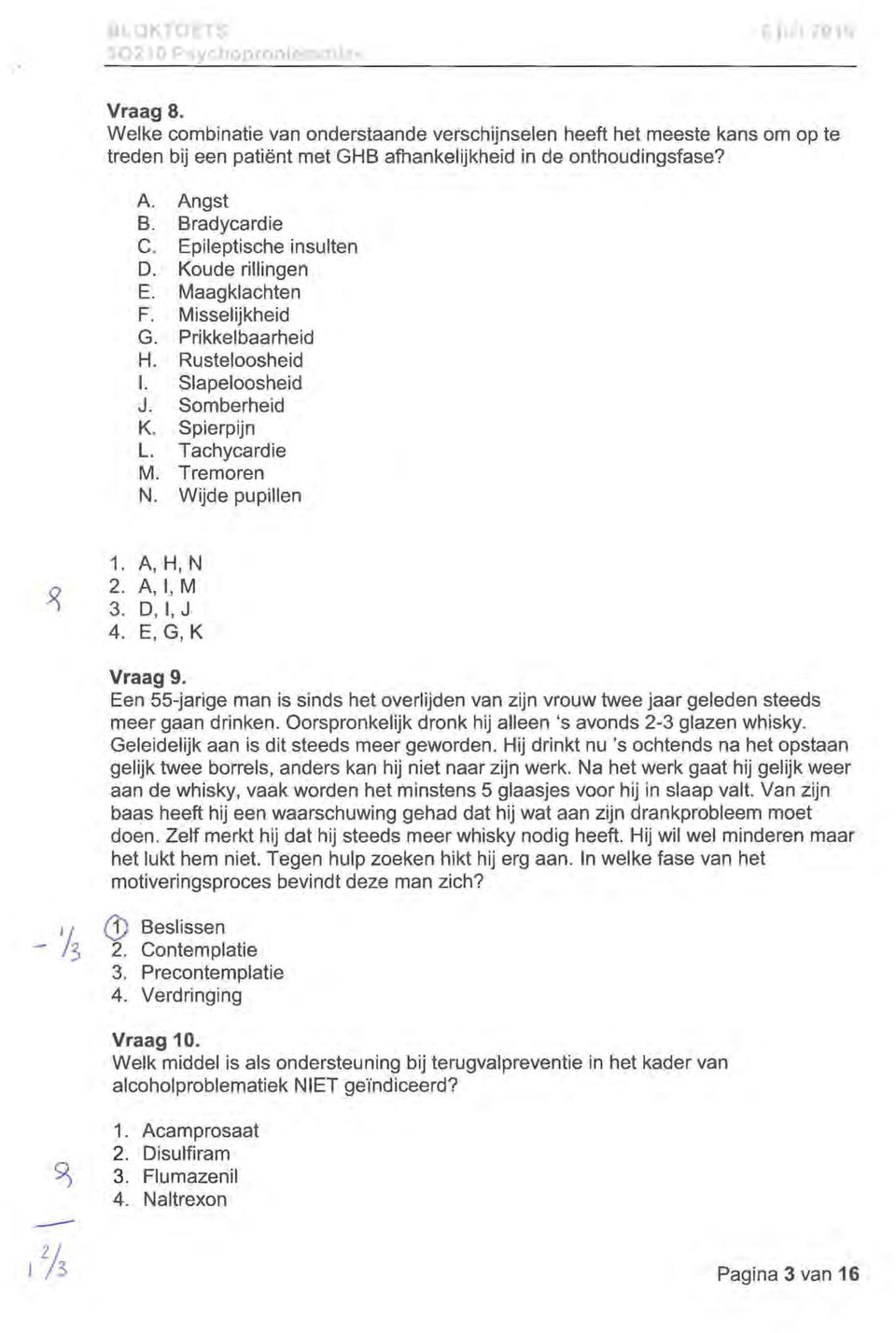 Wijde pupillen 1. A, H, N 2. A, I, M 3. D, I, J 4. E, G, K Vraag 9. Een 55-jarige man is sinds het overlijden van zijn vrouw twee jaar geleden steeds meer gaan drinken.