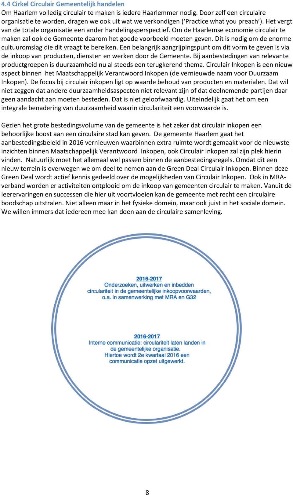 Om de Haarlemse economie circulair te maken zal ook de Gemeente daarom het goede voorbeeld moeten geven. Dit is nodig om de enorme cultuuromslag die dit vraagt te bereiken.