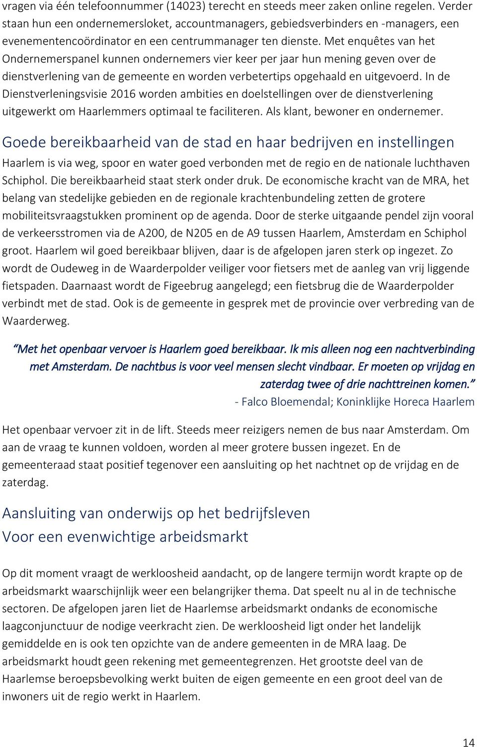 Met enquêtes van het Ondernemerspanel kunnen ondernemers vier keer per jaar hun mening geven over de dienstverlening van de gemeente en worden verbetertips opgehaald en uitgevoerd.