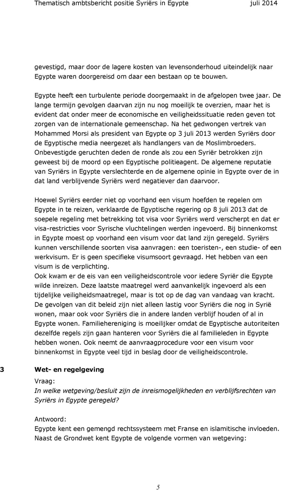 De lange termijn gevolgen daarvan zijn nu nog moeilijk te overzien, maar het is evident dat onder meer de economische en veiligheidssituatie reden geven tot zorgen van de internationale gemeenschap.