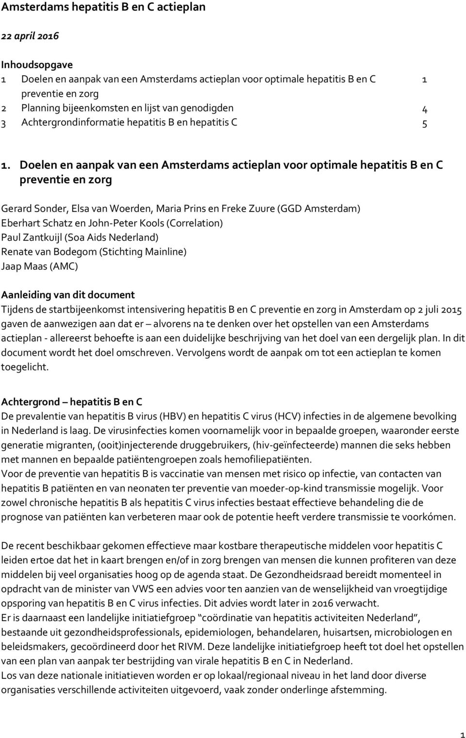Doelen en aanpak van een Amsterdams actieplan voor optimale hepatitis B en C preventie en zorg Gerard Sonder, Elsa van Woerden, Maria Prins en Freke Zuure (GGD Amsterdam) Eberhart Schatz en