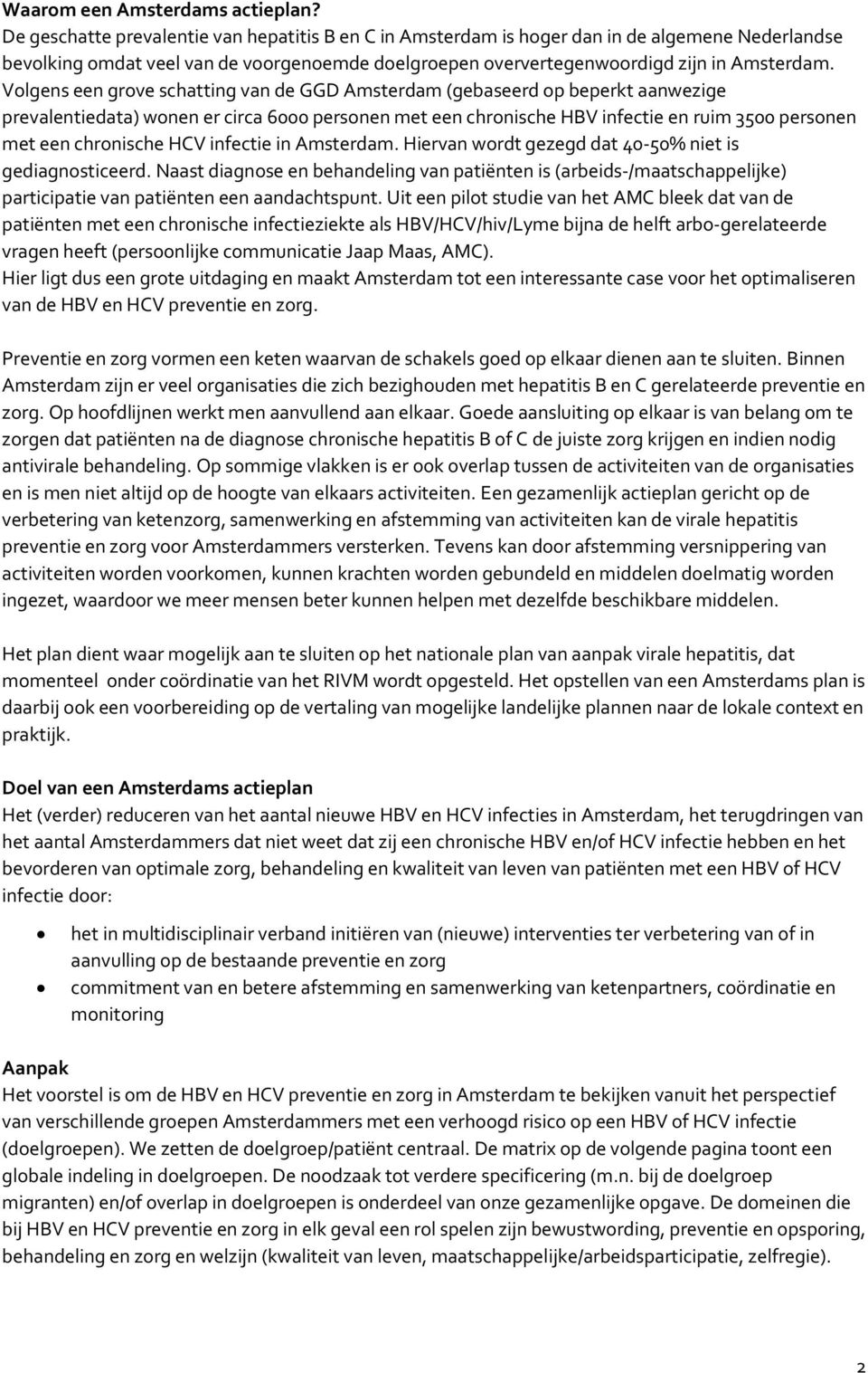 Volgens een grove schatting van de GGD Amsterdam (gebaseerd op beperkt aanwezige prevalentiedata) wonen er circa 6000 personen met een chronische HBV infectie en ruim 3500 personen met een chronische