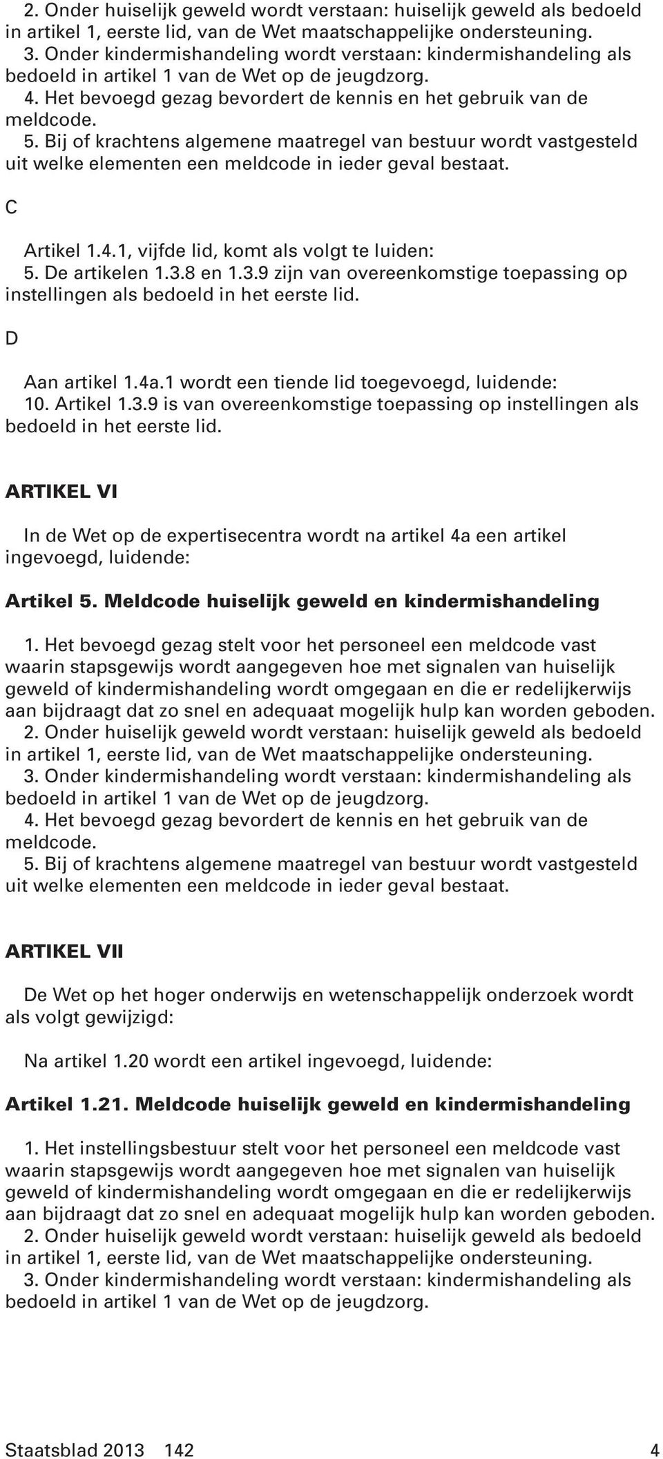 ARTIKEL VI In de Wet op de expertisecentra wordt na artikel 4a een artikel ingevoegd, luidende: Artikel 5. Meldcode huiselijk geweld en kindermishandeling 1.