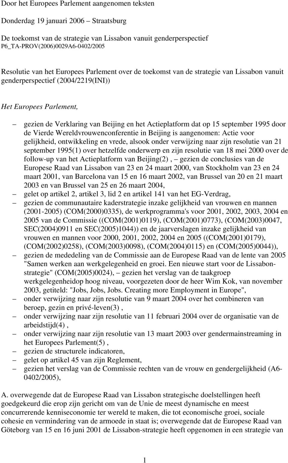 september 1995 door de Vierde Wereldvrouwenconferentie in Beijing is aangenomen: Actie voor gelijkheid, ontwikkeling en vrede, alsook onder verwijzing naar zijn resolutie van 21 september 1995(1)