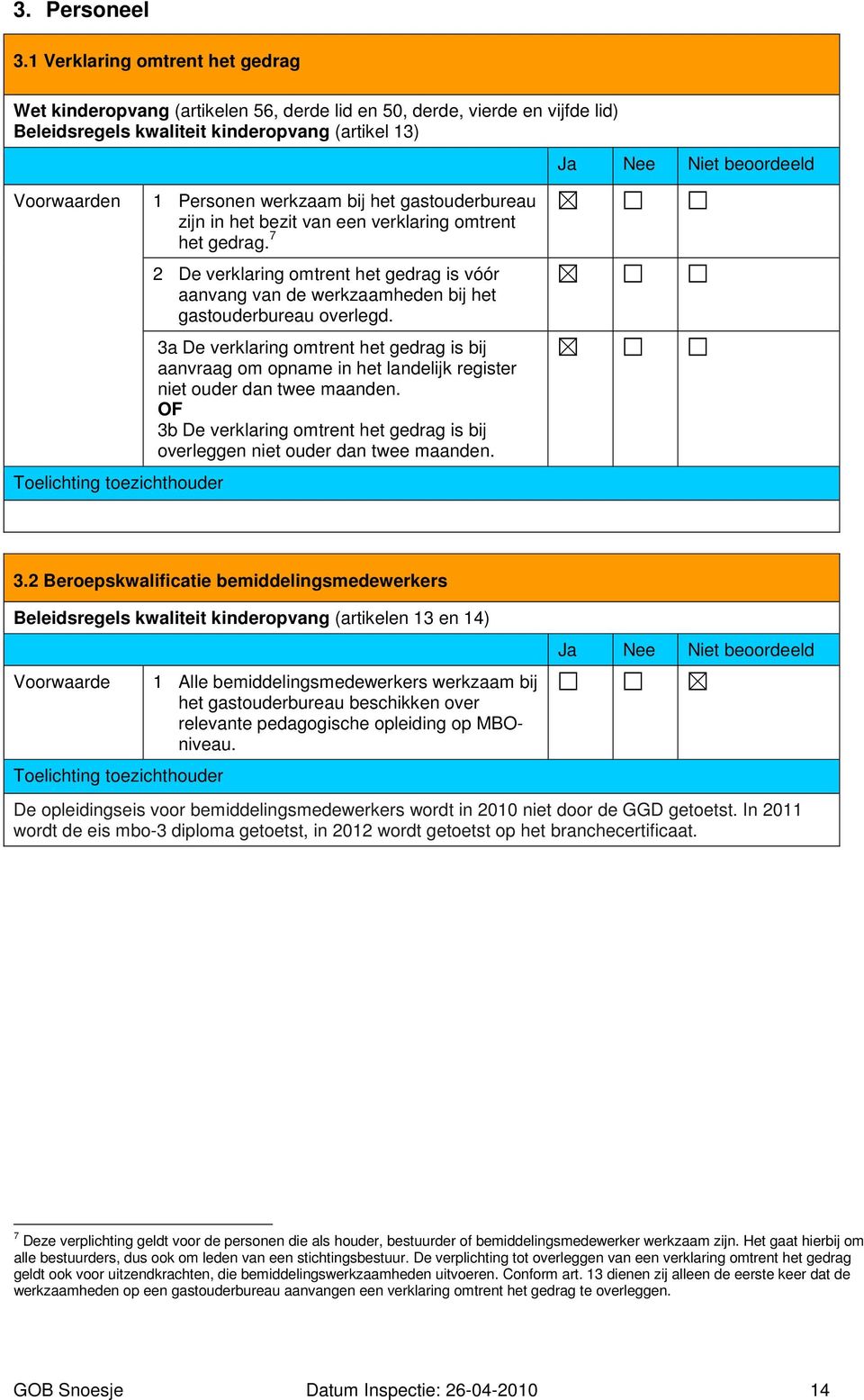 gastouderbureau zijn in het bezit van een verklaring omtrent het gedrag. 7 2 De verklaring omtrent het gedrag is vóór aanvang van de werkzaamheden bij het gastouderbureau overlegd.