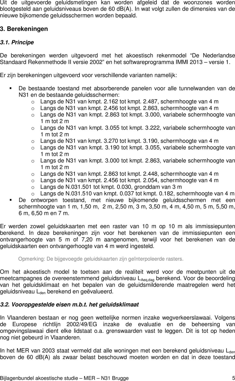 Principe De berekeningen werden uitgevoerd met het akoestisch rekenmodel De Nederlandse Standaard Rekenmethode II versie 2002 en het softwareprogramma IMMI 2013 versie 1.