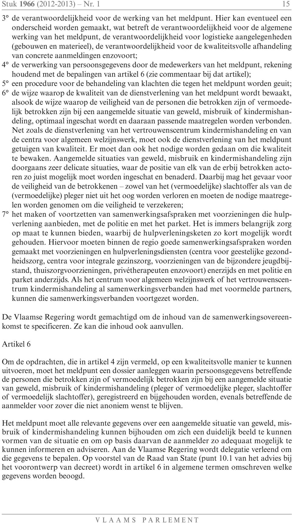 materieel), de verantwoordelijkheid voor de kwaliteitsvolle afhandeling van concrete aanmeldingen enzovoort; 4 de verwerking van persoonsgegevens door de medewerkers van het meldpunt, rekening