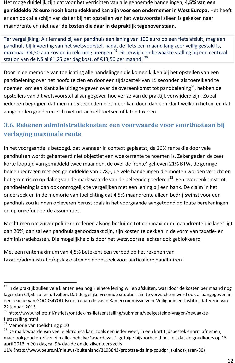 Ter vergelijking; Als iemand bij een pandhuis een lening van 100 euro op een fiets afsluit, mag een pandhuis bij invoering van het wetsvoorstel, nadat de fiets een maand lang zeer veilig gestald is,