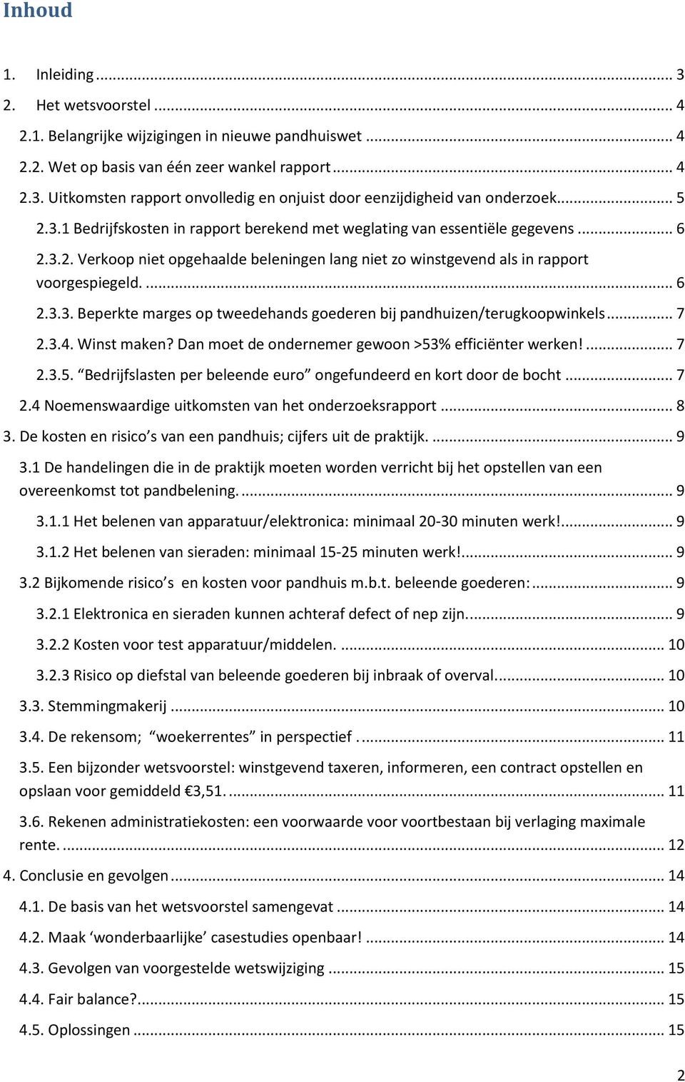 .. 7 2.3.4. Winst maken? Dan moet de ondernemer gewoon >53% efficiënter werken!... 7 2.3.5. Bedrijfslasten per beleende euro ongefundeerd en kort door de bocht... 7 2.4 Noemenswaardige uitkomsten van het onderzoeksrapport.