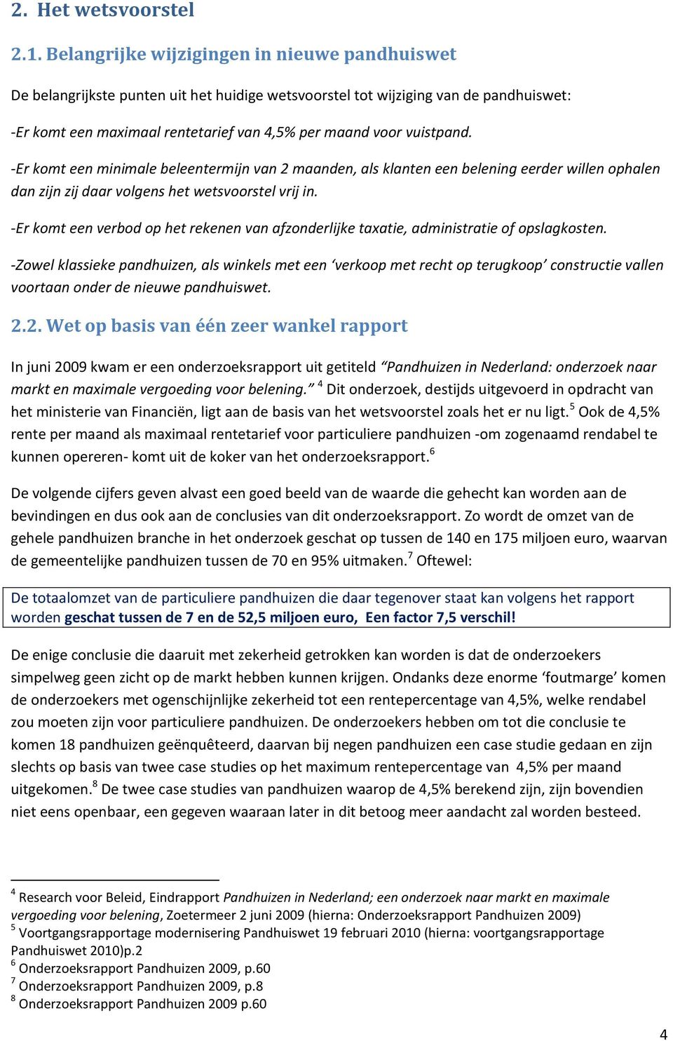 vuistpand. -Er komt een minimale beleentermijn van 2 maanden, als klanten een belening eerder willen ophalen dan zijn zij daar volgens het wetsvoorstel vrij in.