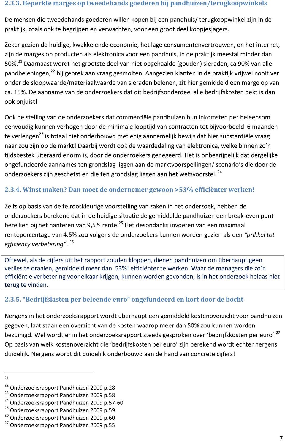 Zeker gezien de huidige, kwakkelende economie, het lage consumentenvertrouwen, en het internet, zijn de marges op producten als elektronica voor een pandhuis, in de praktijk meestal minder dan 50%.