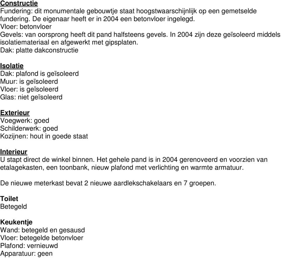 Dak: platte dakconstructie Isolatie Dak: plafond is geïsoleerd Muur: is geïsoleerd Vloer: is geïsoleerd Glas: niet geïsoleerd Exterieur Voegwerk: goed Schilderwerk: goed Kozijnen: hout in goede staat