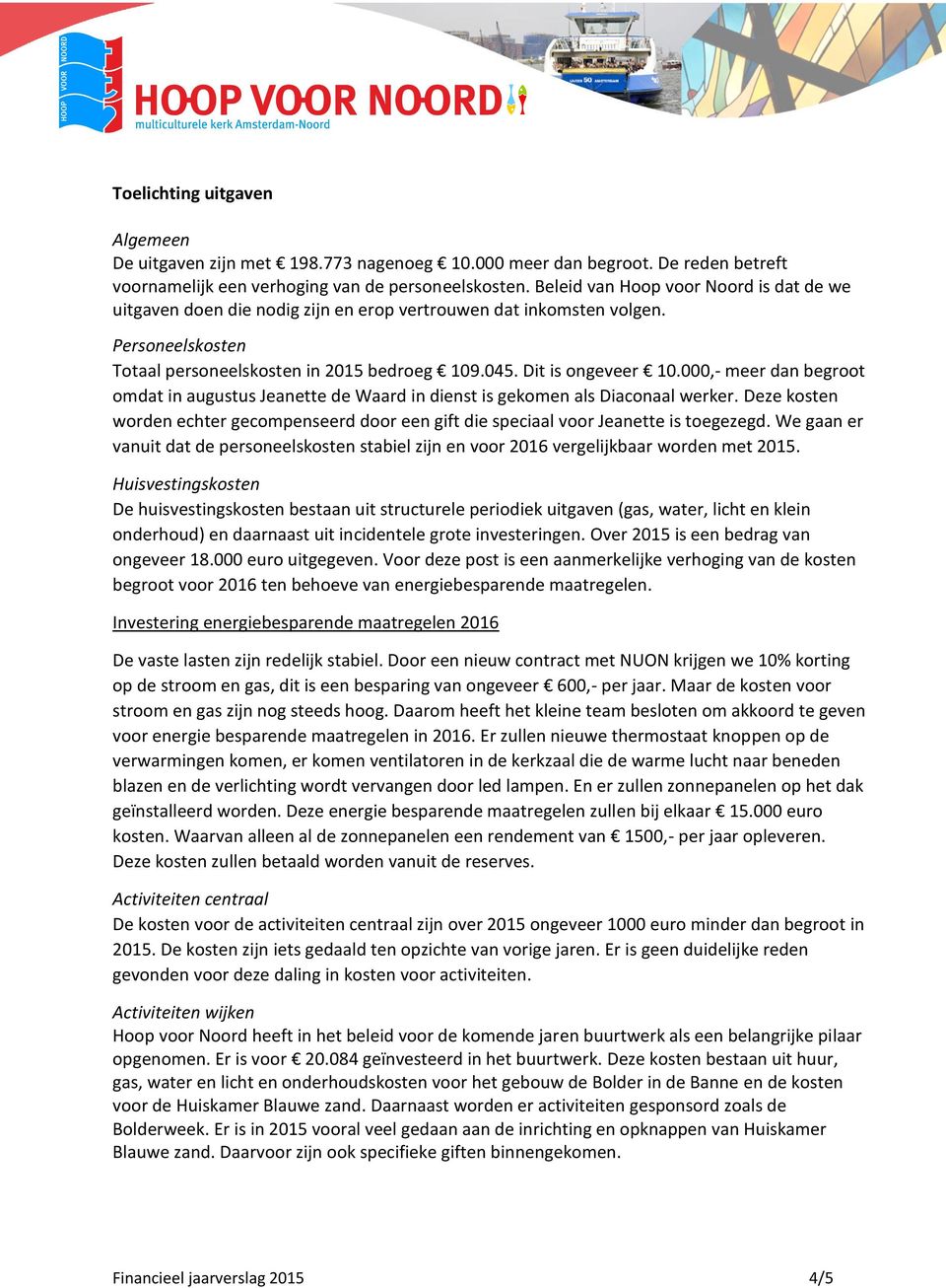 000,- meer dan begroot omdat in augustus Jeanette de Waard in dienst is gekomen als Diaconaal werker. Deze kosten worden echter gecompenseerd door een gift die speciaal voor Jeanette is toegezegd.