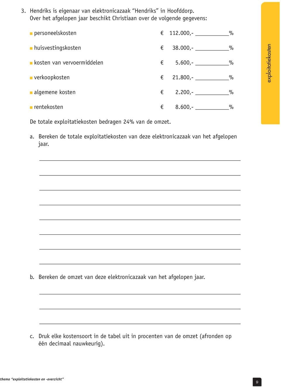 600,- % De totale exploitatiekosten bedragen 24% van de omzet. a. Bereken de totale exploitatiekosten van deze elektronicazaak van het afgelopen jaar. b. Bereken de omzet van deze elektronicazaak van het afgelopen jaar.