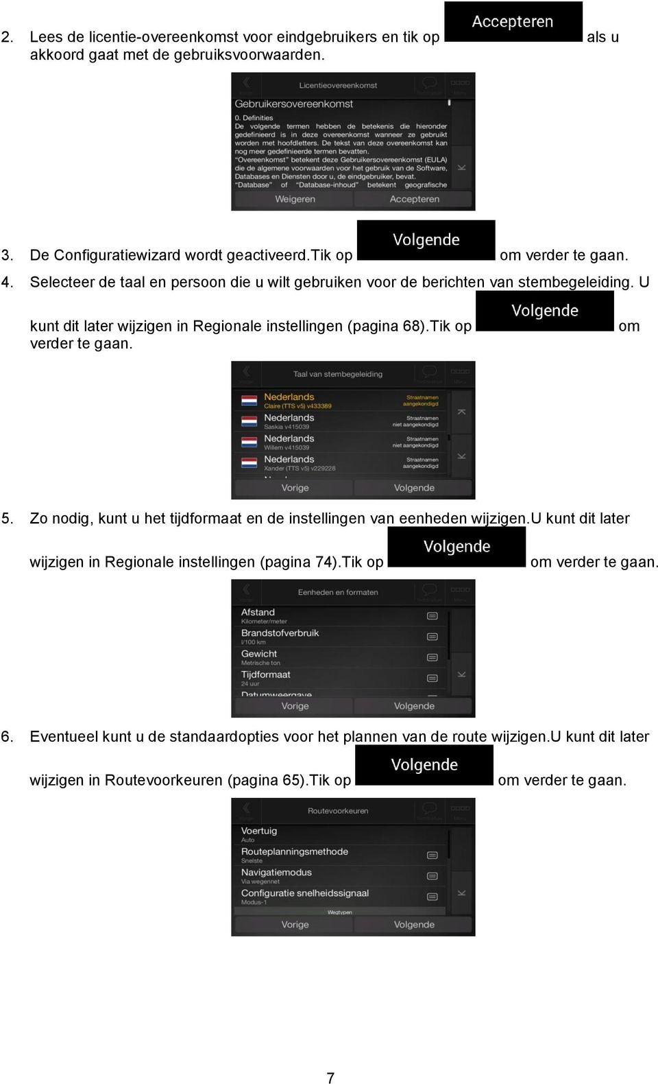 U kunt dit later wijzigen in Regionale instellingen (pagina 68).Tik op verder te gaan. om 5. Zo nodig, kunt u het tijdformaat en de instellingen van eenheden wijzigen.