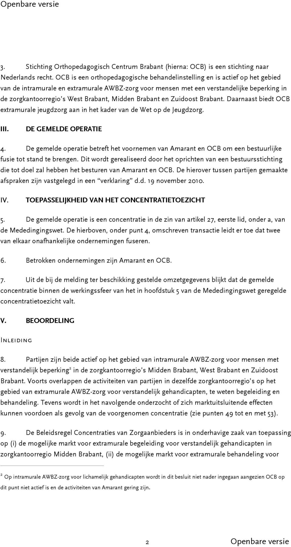 Brabant, Midden Brabant en Zuidoost Brabant. Daarnaast biedt OCB extramurale jeugdzorg aan in het kader van de Wet op de Jeugdzorg. III. DE GEMELDE OPERATIE 4.