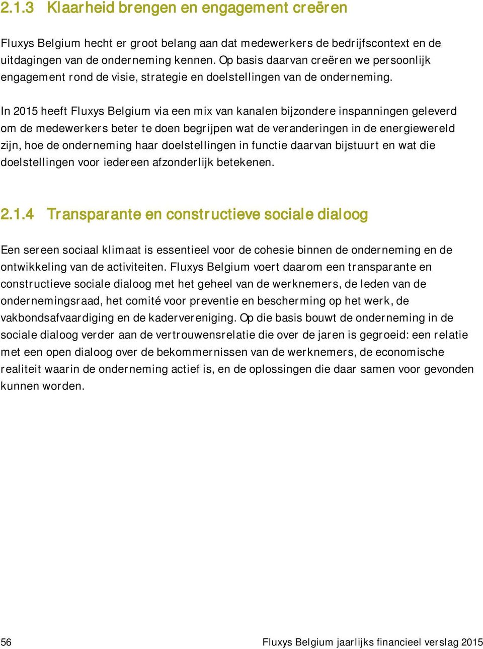 In 2015 heeft Fluxys Belgium via een mix van kanalen bijzondere inspanningen geleverd om de medewerkers beter te doen begrijpen wat de veranderingen in de energiewereld zijn, hoe de onderneming haar