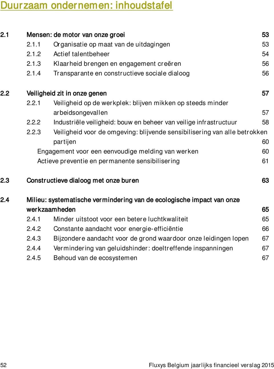 2.3 Veiligheid voor de omgeving: blijvende sensibilisering van alle betrokken partijen 60 Engagement voor een eenvoudige melding van werken 60 Actieve preventie en permanente sensibilisering 61 2.