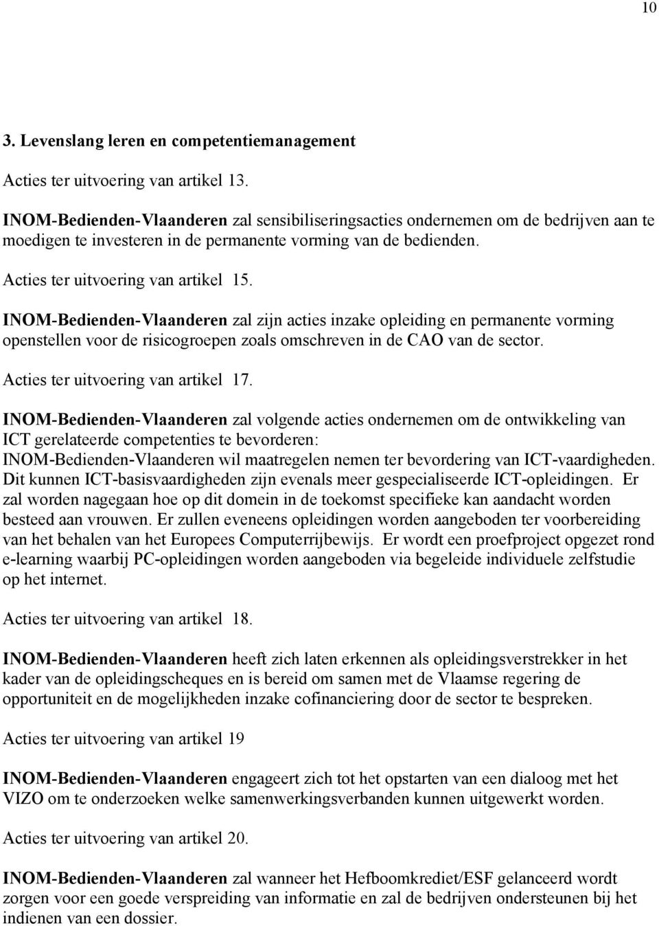 INOM-Bedienden-Vlaanderen zal zijn acties inzake opleiding en permanente vorming openstellen voor de risicogroepen zoals omschreven in de CAO van de sector. Acties ter uitvoering van artikel 17.