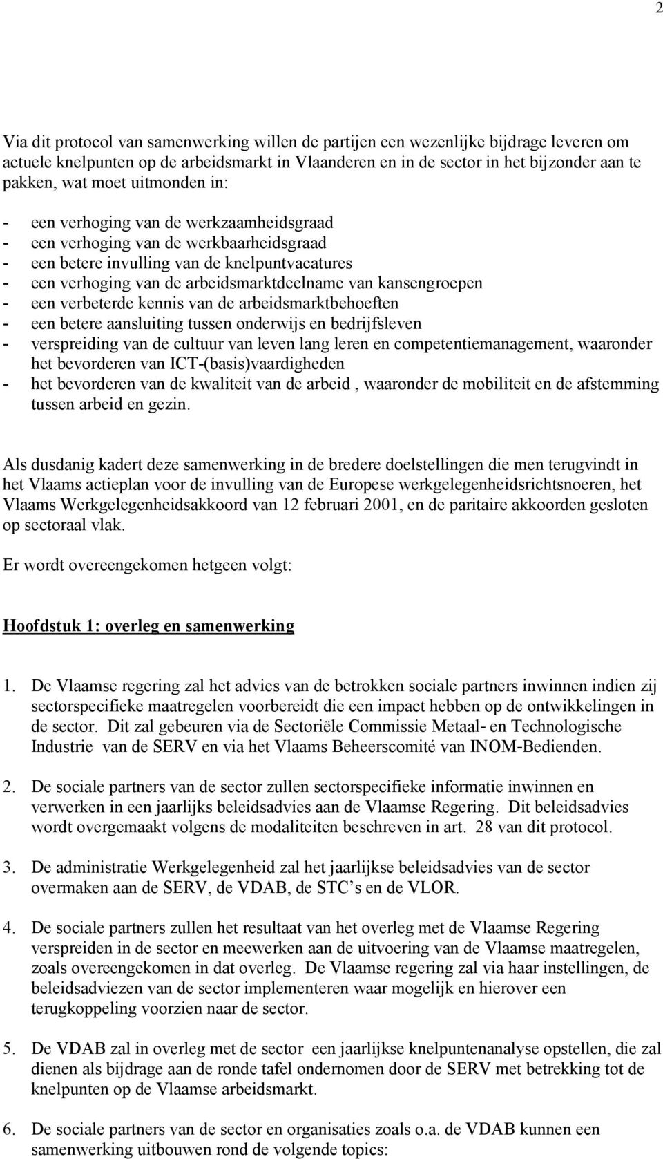 kansengroepen - een verbeterde kennis van de arbeidsmarktbehoeften - een betere aansluiting tussen onderwijs en bedrijfsleven - verspreiding van de cultuur van leven lang leren en