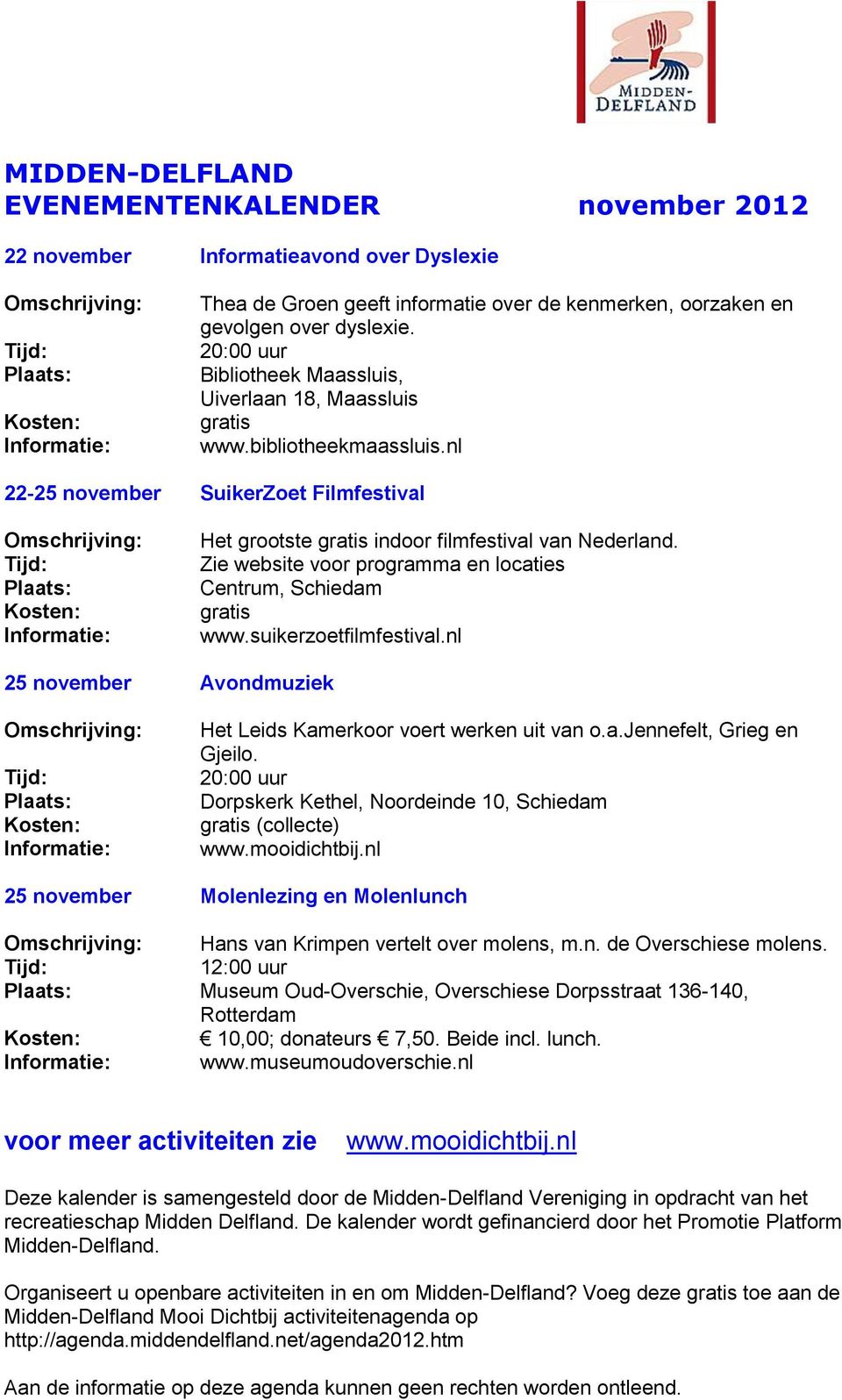 nl 25 november Avondmuziek Het Leids Kamerkoor voert werken uit van o.a.jennefelt, Grieg en Gjeilo. Dorpskerk Kethel, Noordeinde 10, Schiedam (collecte) www.mooidichtbij.