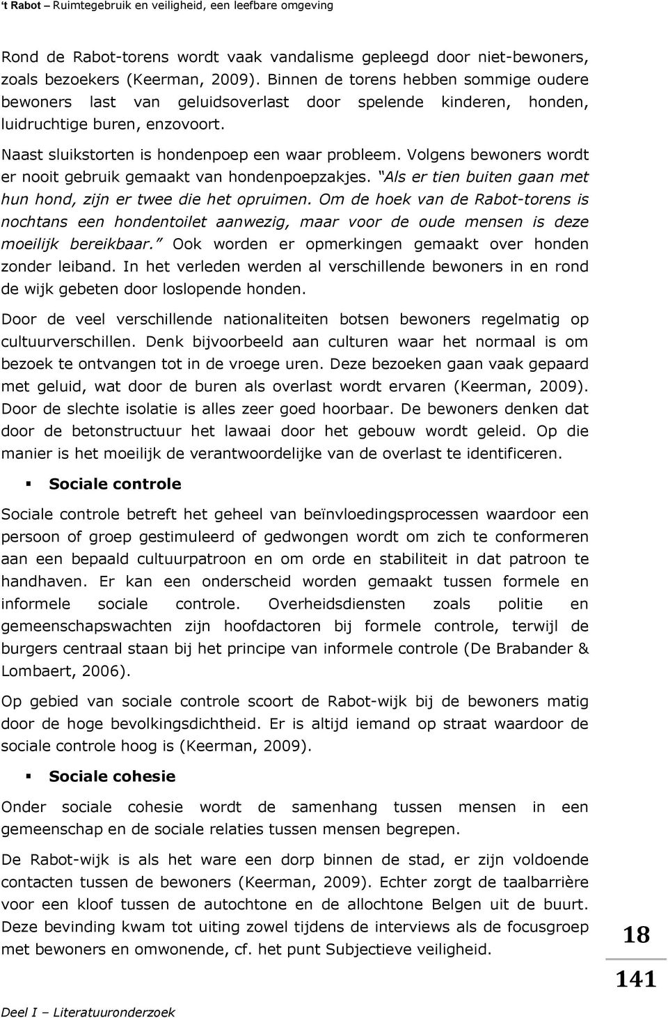 Volgens bewoners wordt er nooit gebruik gemaakt van hondenpoepzakjes. Als er tien buiten gaan met hun hond, zijn er twee die het opruimen.