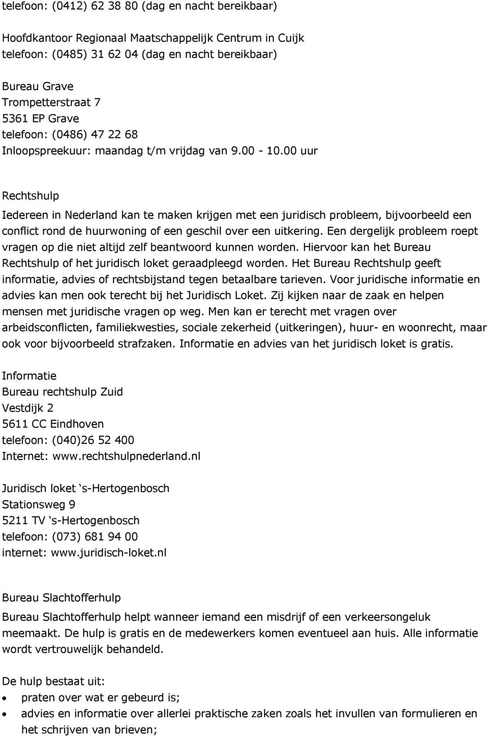 00 uur Rechtshulp Iedereen in Nederland kan te maken krijgen met een juridisch probleem, bijvoorbeeld een conflict rond de huurwoning of een geschil over een uitkering.