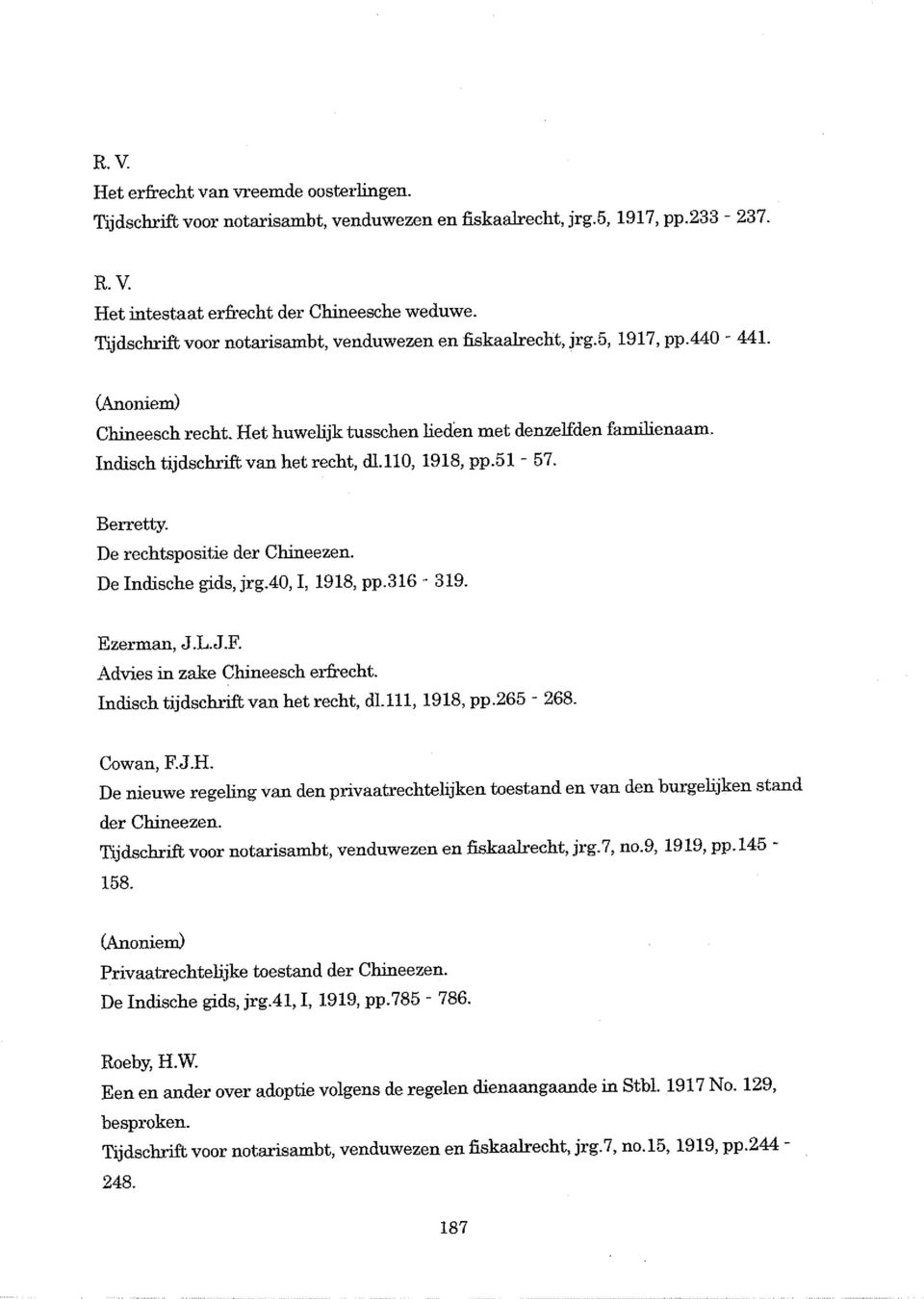 110, 1918, pp.51-57. Berretty. De rechtspositie der Chineezen. De Indische gids, jrg.40, I, 1918, pp.316-319. Ezerman, J.L.J.F. Advies in zake Chineesch erfrecht.