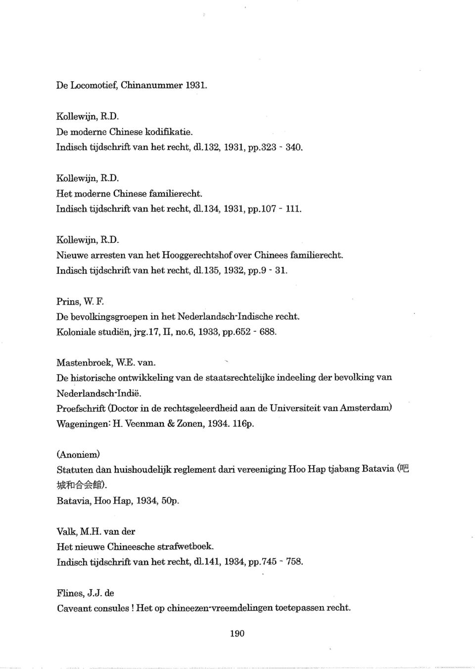 9-31. Prins, W.F. De bevolkingsgroepen in het Nederlandsch-Indische recht. Koloniale studien, jrg.17, II, no.6, 1933, pp.652-688. Mastenbroek, WE. van.