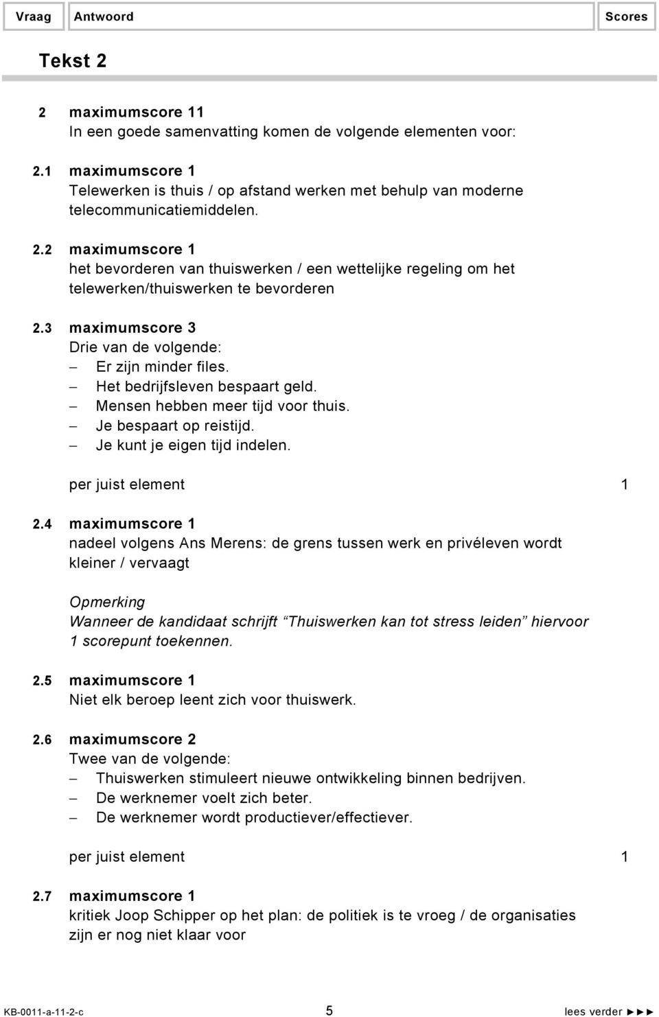 2 maximumscore 1 het bevorderen van thuiswerken / een wettelijke regeling om het telewerken/thuiswerken te bevorderen 2.3 maximumscore 3 Drie van de volgende: Er zijn minder files.