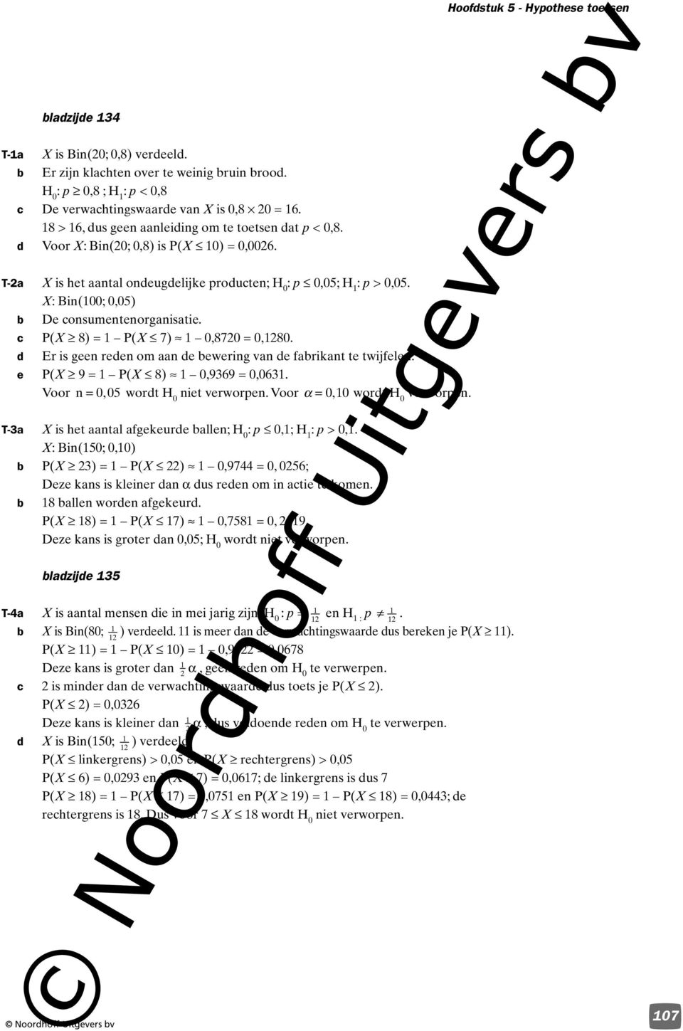 X: Bin(100; 0,05) De onsumentenorganisatie. P(X 8) = 1 P(X 7) 1 0,8720 = 0,1280. d Er is geen reden om aan de ewering van de farikant te twijfelen. e P(X 9 = 1 P(X 8) 1 0,939 = 0,031.