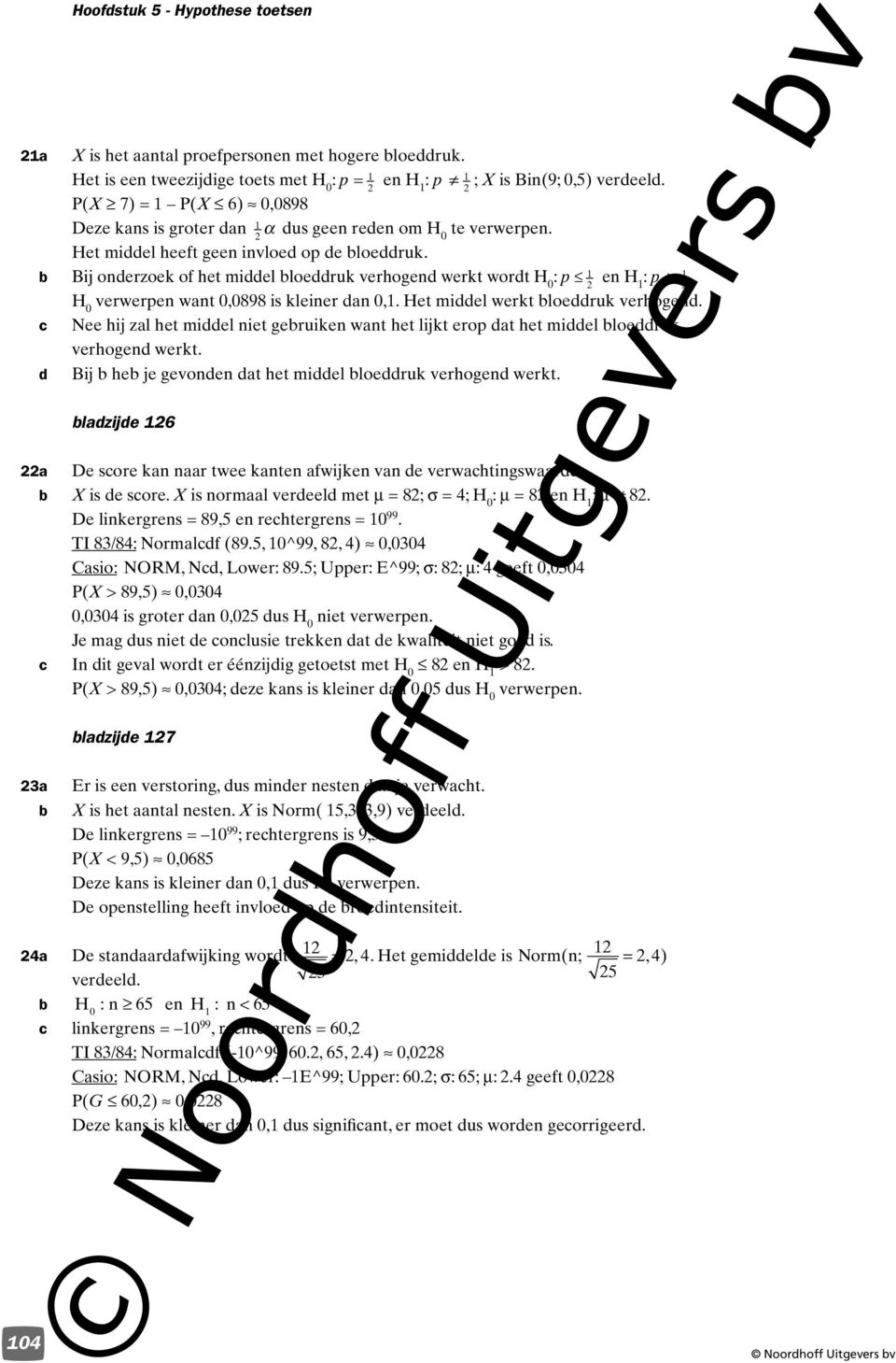 Bij onderzoek of het middel loeddruk verhogend werkt wordt : p 1 en H : p > 2 1 1. 2 verwerpen want 0,0898 is kleiner dan 0,1. Het middel werkt loeddruk verhogend.