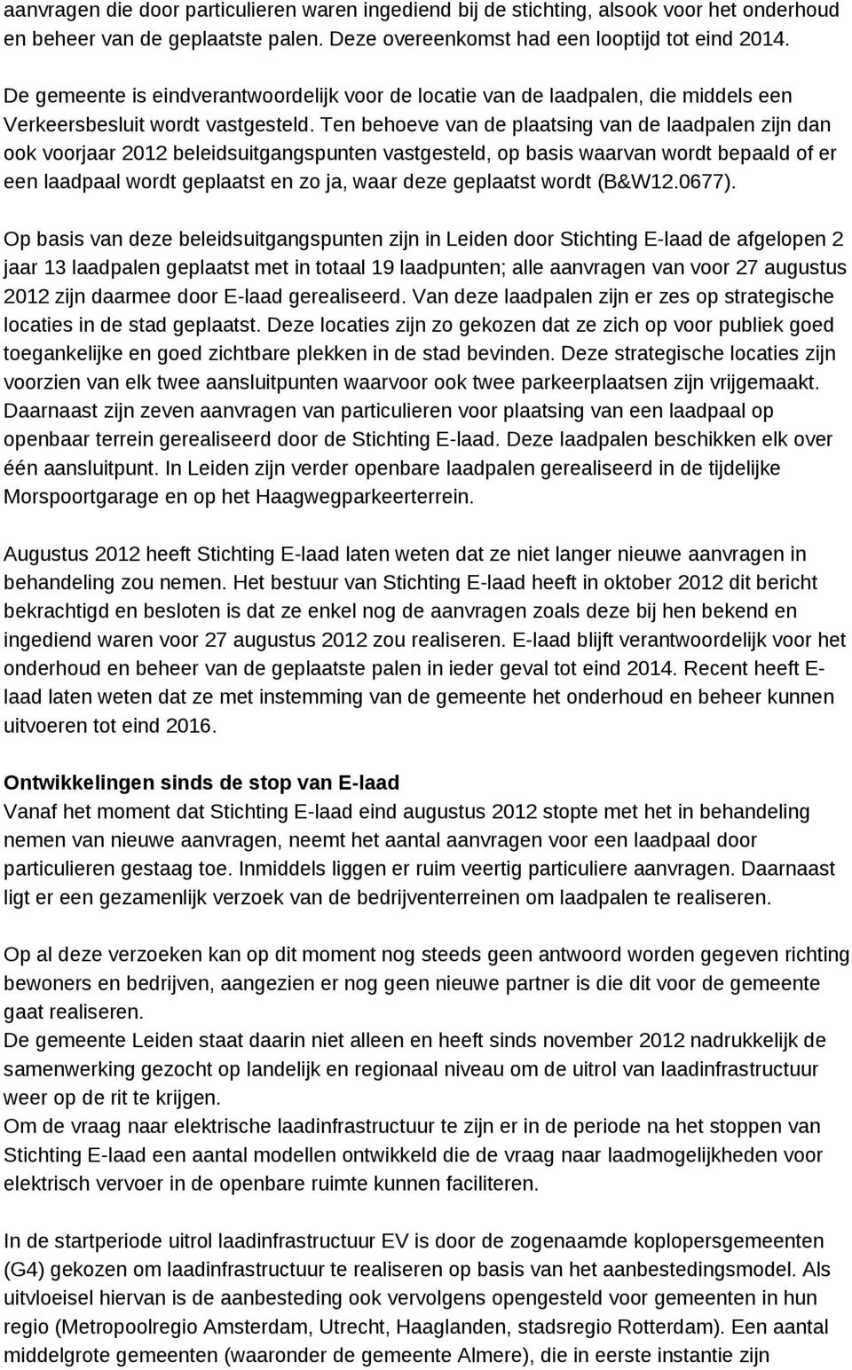 Ten behoeve van de plaatsing van de laadpalen zijn dan ook voorjaar 2012 beleidsuitgangspunten vastgesteld, op basis waarvan wordt bepaald of er een laadpaal wordt geplaatst en zo ja, waar deze