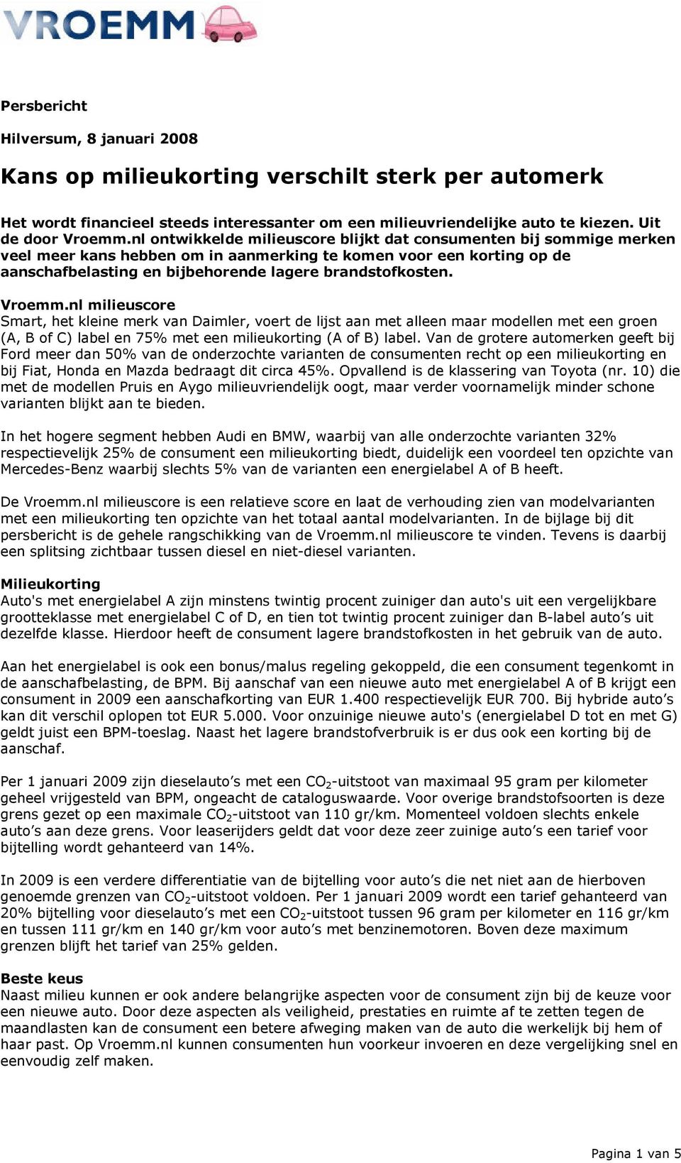 Vroemm.nl milieuscore Smart, het kleine merk van Daimler, voert de lijst aan met alleen maar modellen met een groen (A, B of C) label en 75% met een milieukorting (A of B) label.