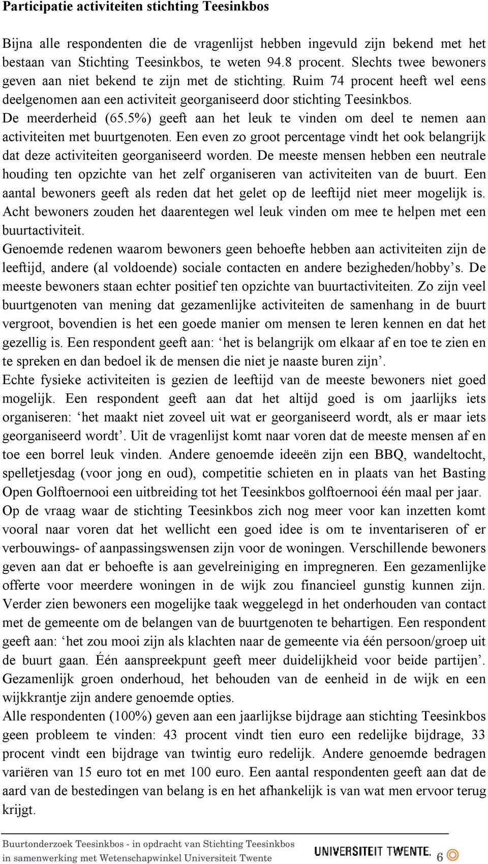 5%) geeft aan het leuk te vinden om deel te nemen aan activiteiten met buurtgenoten. Een even zo groot percentage vindt het ook belangrijk dat deze activiteiten georganiseerd worden.