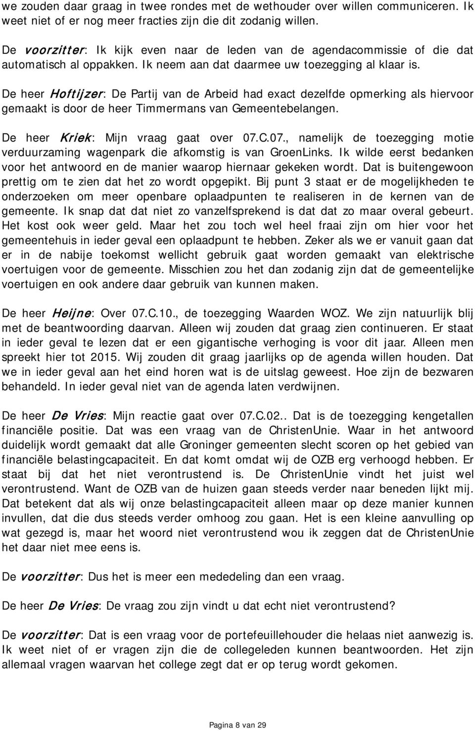 De heer Hoftijzer: De Partij van de Arbeid had exact dezelfde opmerking als hiervoor gemaakt is door de heer Timmermans van Gemeentebelangen. De heer Kriek: Mijn vraag gaat over 07.