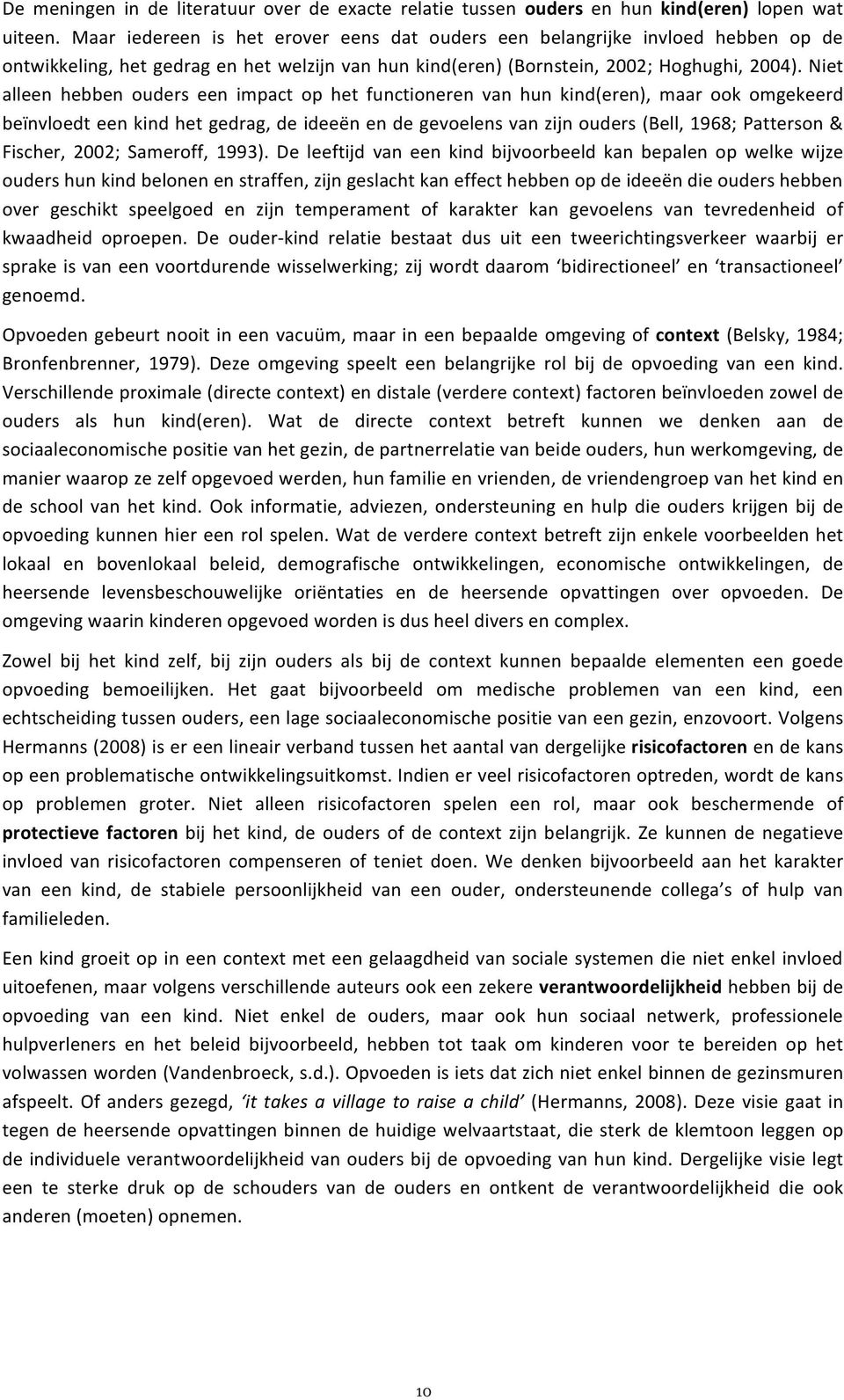 Niet alleen hebben ouders een impact op het functioneren van hun kind(eren), maar ook omgekeerd beïnvloedt een kind het gedrag, de ideeën en de gevoelens van zijn ouders (Bell, 1968; Patterson &