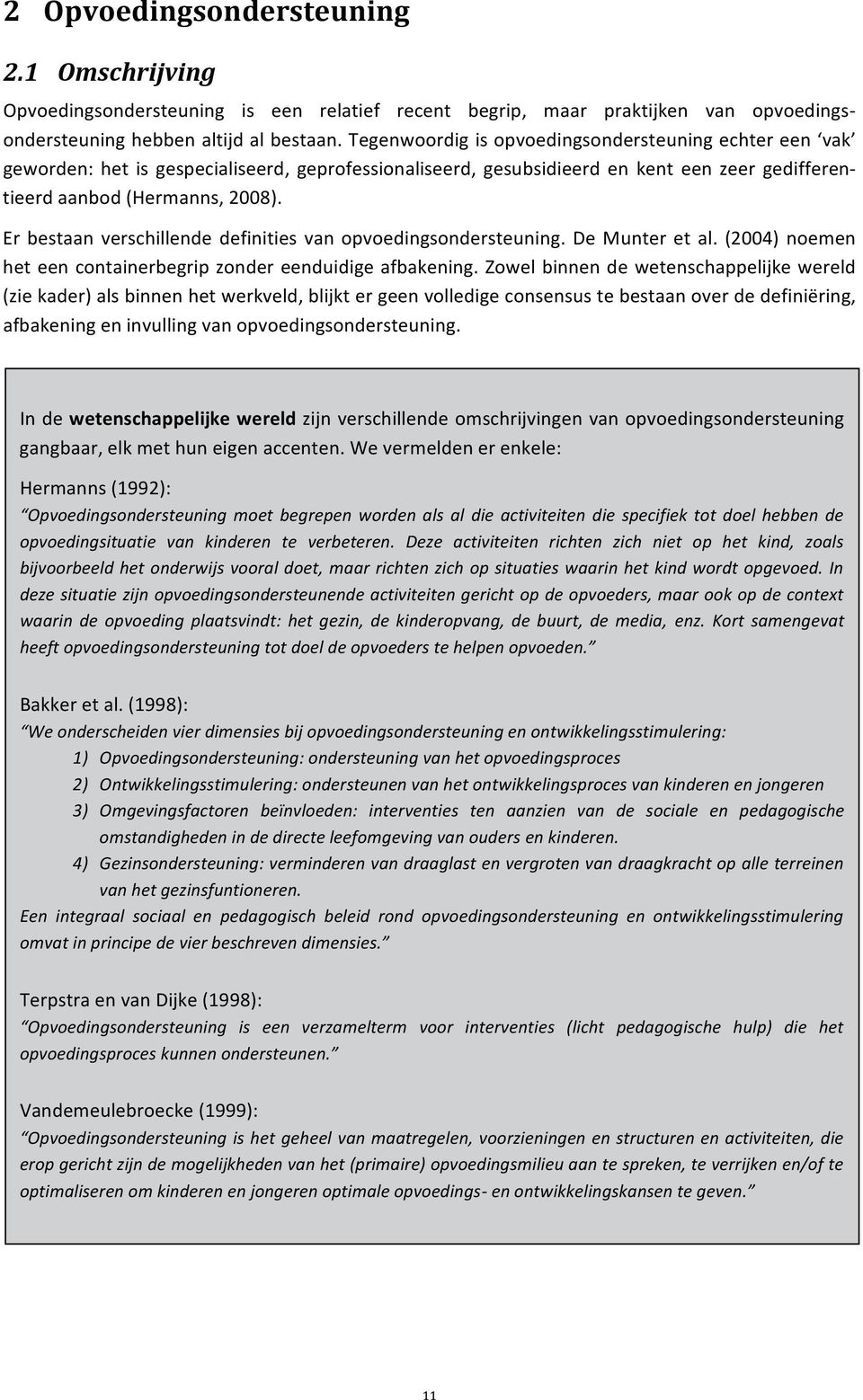 Er bestaan verschillende definities van opvoedingsondersteuning. De Munter et al. (2004) noemen het een containerbegrip zonder eenduidige afbakening.