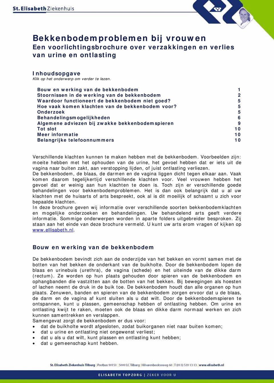 5 Onderzoek 5 Behandelingsmogelijkheden 6 Algemene adviezen bij zwakke bekkenbodemspieren 9 Tot slot 10 Meer informatie 10 Belangrijke telefoonnummers 10 Verschillende klachten kunnen te maken hebben