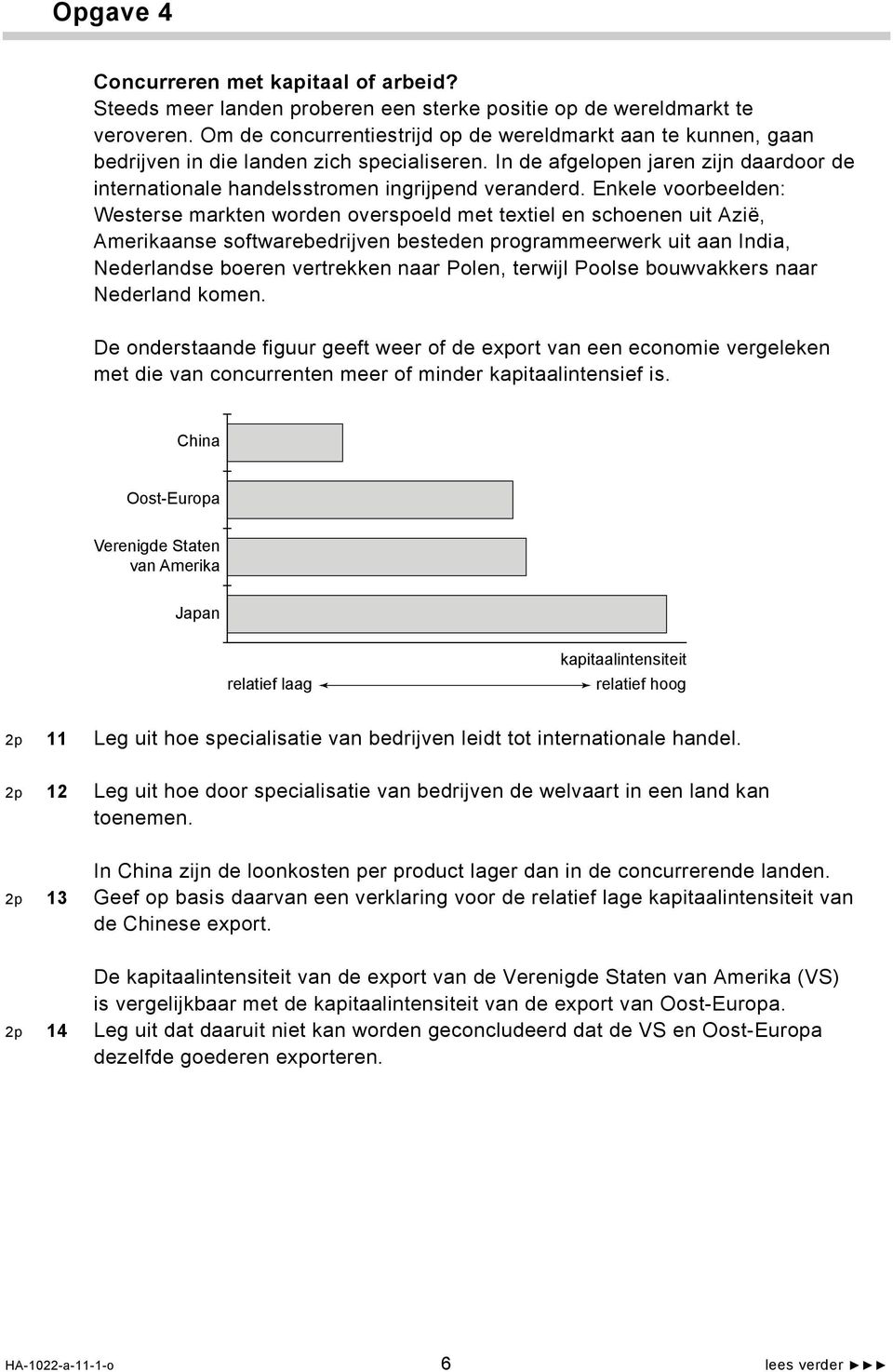 Enkele voorbeelden: Westerse markten worden overspoeld met textiel en schoenen uit Azië, Amerikaanse softwarebedrijven besteden programmeerwerk uit aan India, Nederlandse boeren vertrekken naar