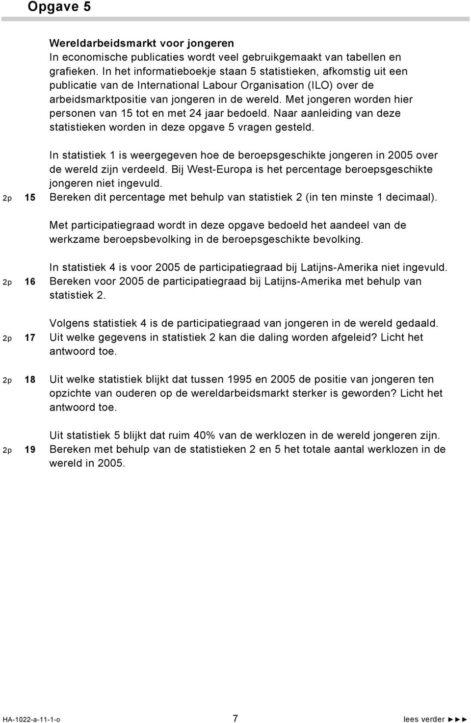 Met jongeren worden hier personen van 15 tot en met 24 jaar bedoeld. Naar aanleiding van deze statistieken worden in deze opgave 5 vragen gesteld.