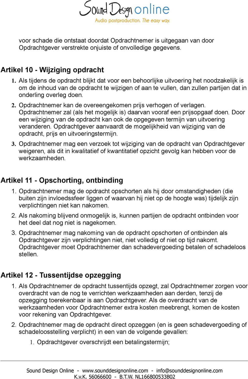 Opdrachtnemer kan de overeengekomen prijs verhogen of verlagen. Opdrachtnemer zal (als het mogelijk is) daarvan vooraf een prijsopgaaf doen.