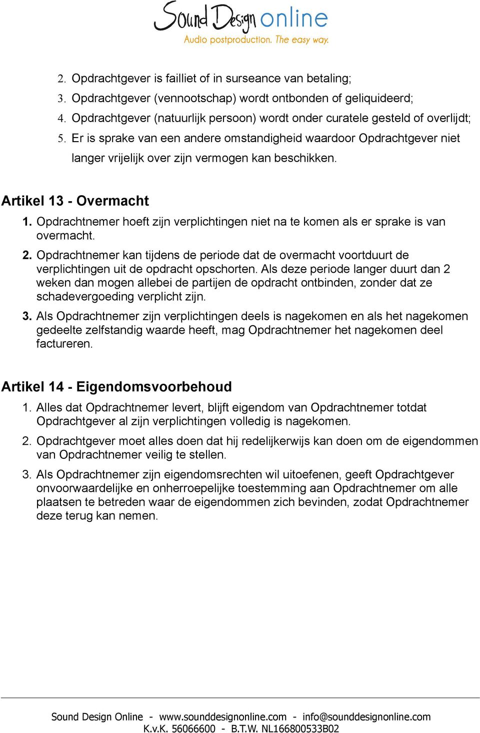 Er is sprake van een andere omstandigheid waardoor Opdrachtgever niet langer vrijelijk over zijn vermogen kan beschikken. Artikel 13 - Overmacht 1.