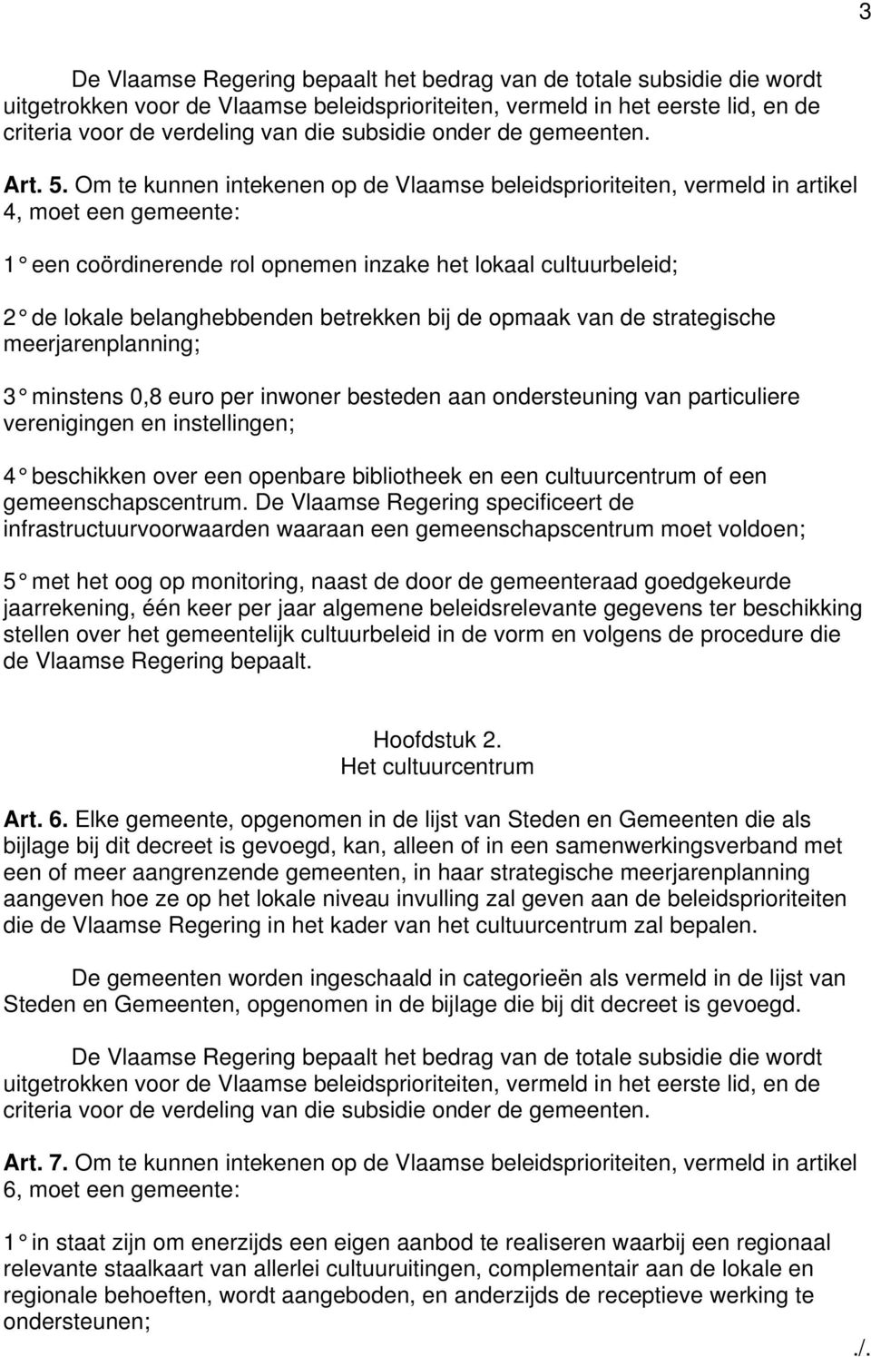 Om te kunnen intekenen op de Vlaamse beleidsprioriteiten, vermeld in artikel 4, moet een gemeente: 1 een coördinerende rol opnemen inzake het lokaal cultuurbeleid; 2 de lokale belanghebbenden