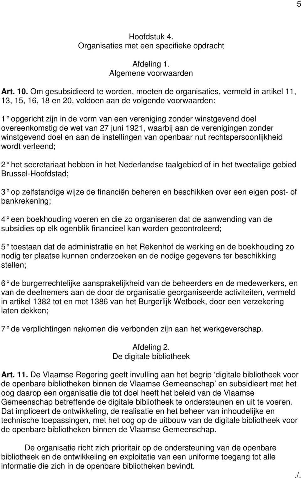 doel overeenkomstig de wet van 27 juni 1921, waarbij aan de verenigingen zonder winstgevend doel en aan de instellingen van openbaar nut rechtspersoonlijkheid wordt verleend; 2 het secretariaat