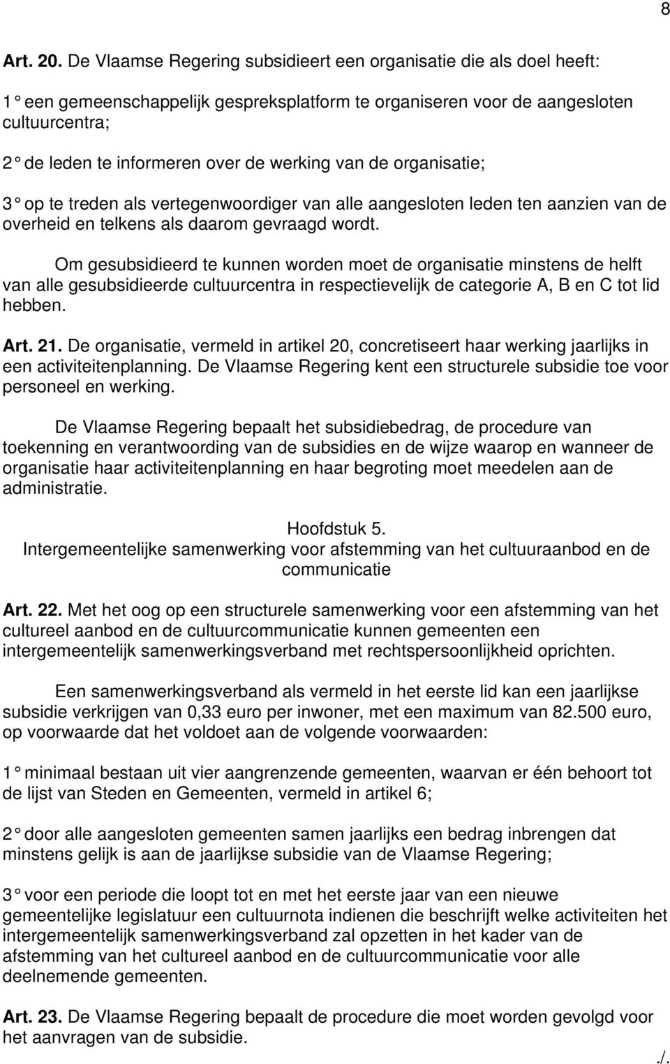 van de organisatie; 3 op te treden als vertegenwoordiger van alle aangesloten leden ten aanzien van de overheid en telkens als daarom gevraagd wordt.