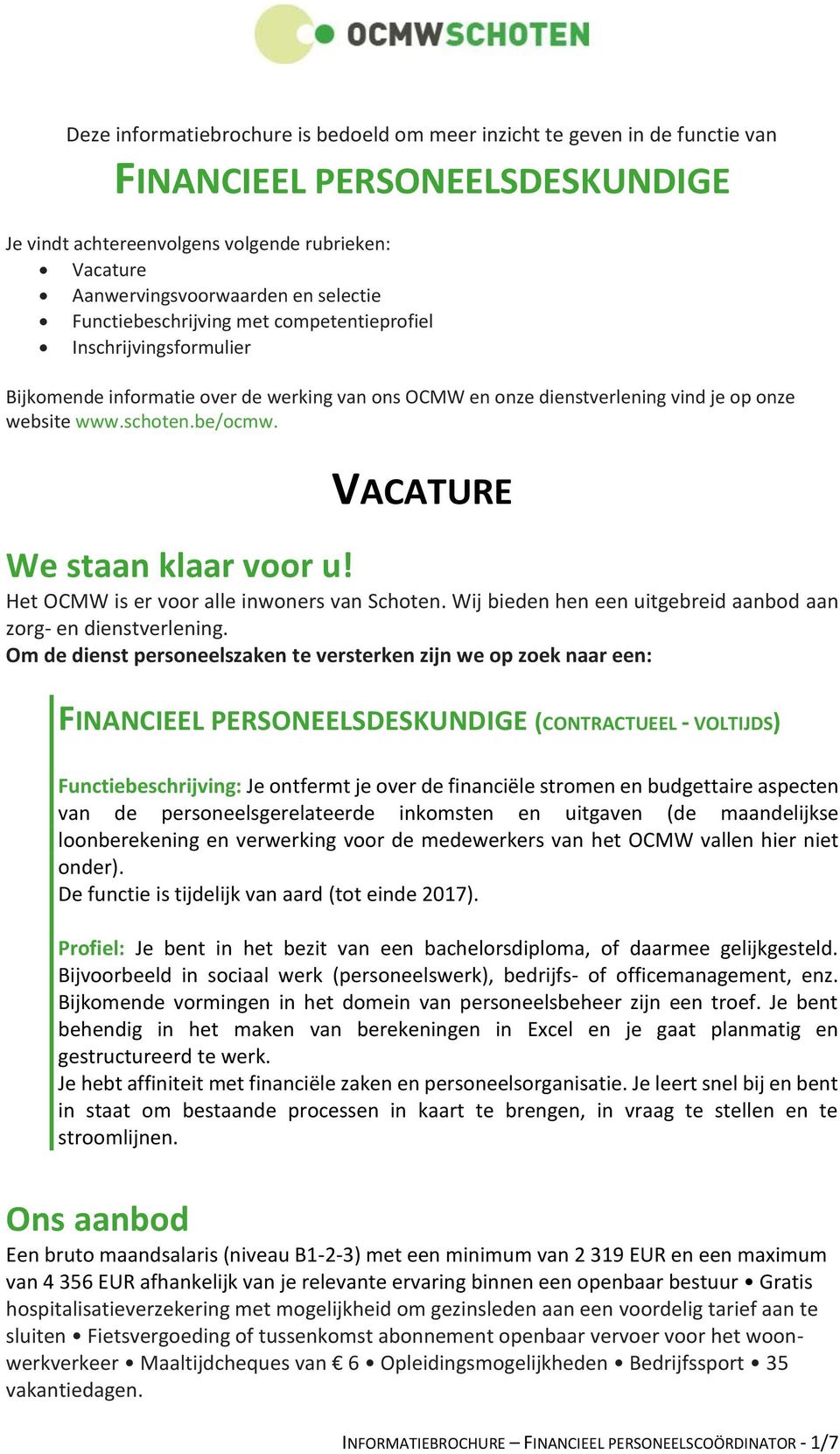 VACATURE We staan klaar voor u! Het OCMW is er voor alle inwoners van Schoten. Wij bieden hen een uitgebreid aanbod aan zorg- en dienstverlening.