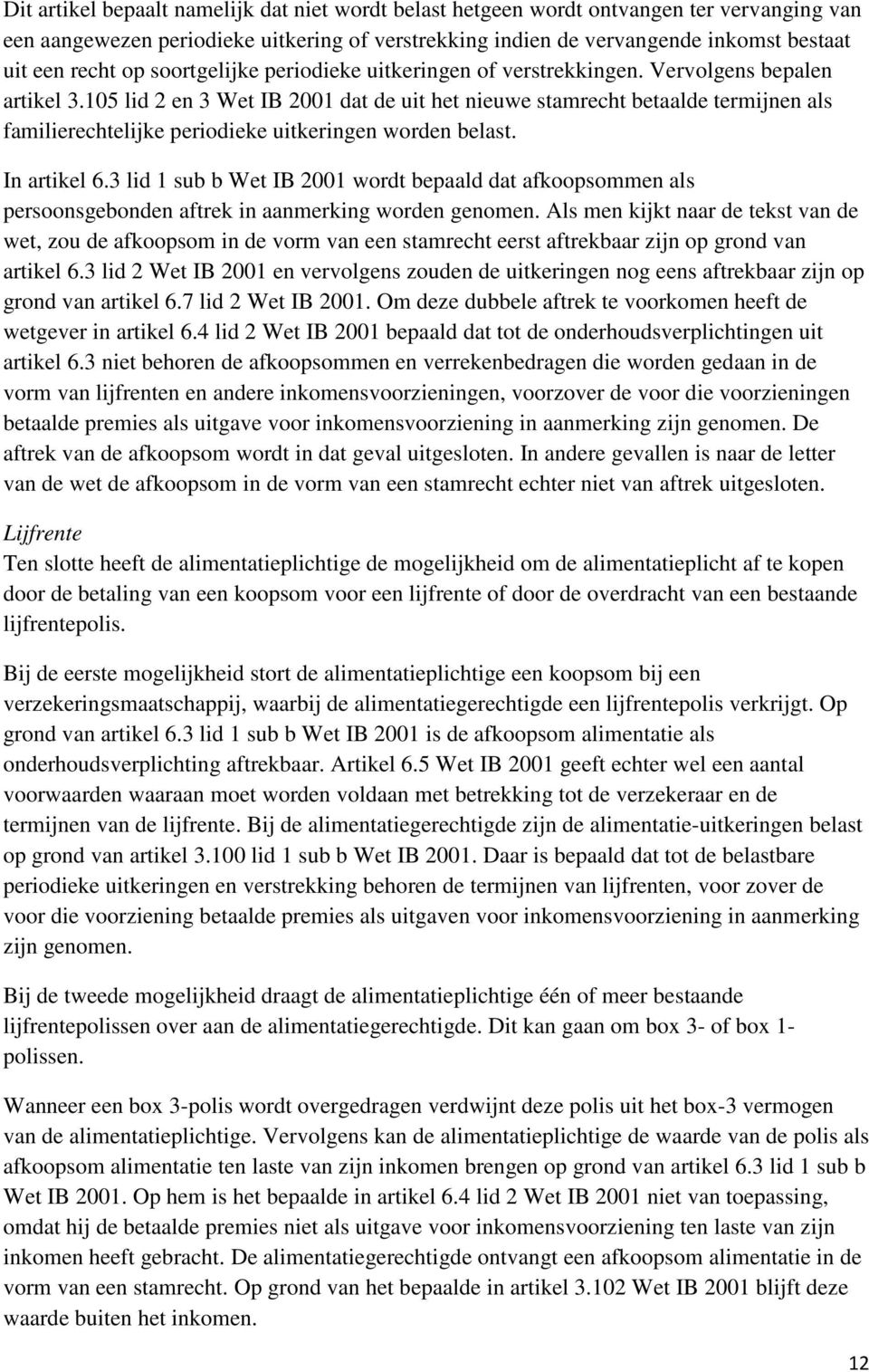 105 lid 2 en 3 Wet IB 2001 dat de uit het nieuwe stamrecht betaalde termijnen als familierechtelijke periodieke uitkeringen worden belast. In artikel 6.